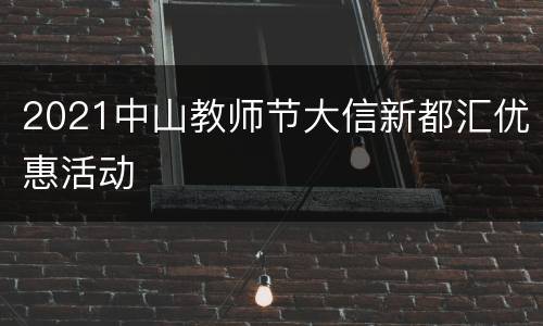 2021中山教师节大信新都汇优惠活动
