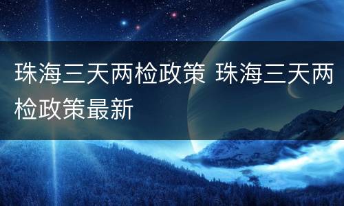 珠海三天两检政策 珠海三天两检政策最新