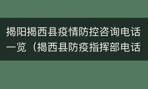 揭阳揭西县疫情防控咨询电话一览（揭西县防疫指挥部电话）