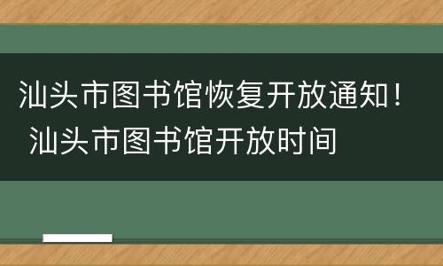 汕头市图书馆恢复开放通知！ 汕头市图书馆开放时间