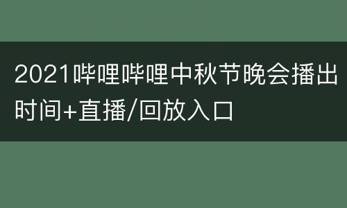 2021哔哩哔哩中秋节晚会播出时间+直播/回放入口