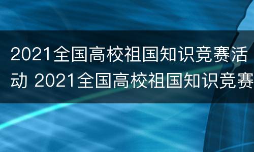 2021全国高校祖国知识竞赛活动 2021全国高校祖国知识竞赛入口