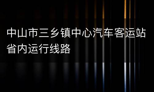 中山市三乡镇中心汽车客运站省内运行线路