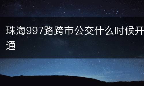 珠海997路跨市公交什么时候开通