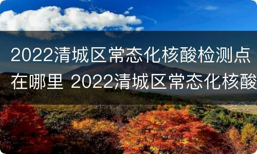 2022清城区常态化核酸检测点在哪里 2022清城区常态化核酸检测点在哪里啊