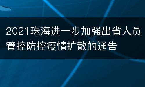2021珠海进一步加强出省人员管控防控疫情扩散的通告
