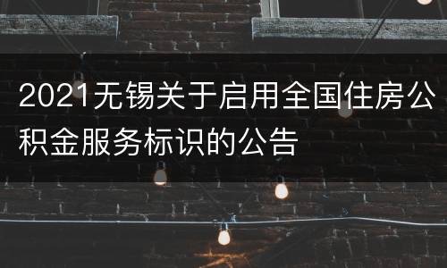 2021无锡关于启用全国住房公积金服务标识的公告