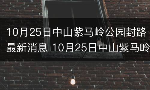 10月25日中山紫马岭公园封路最新消息 10月25日中山紫马岭公园封路最新消息是什么