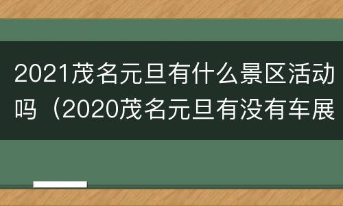 2021茂名元旦有什么景区活动吗（2020茂名元旦有没有车展）