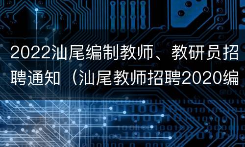 2022汕尾编制教师、教研员招聘通知（汕尾教师招聘2020编制）