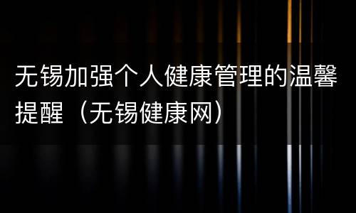 无锡加强个人健康管理的温馨提醒（无锡健康网）