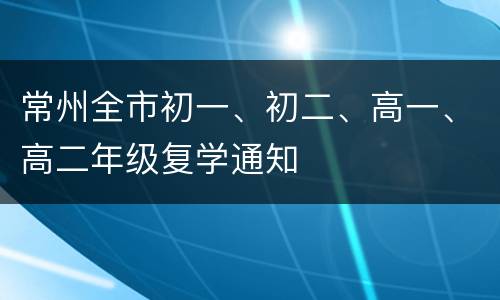 常州全市初一、初二、高一、高二年级复学通知