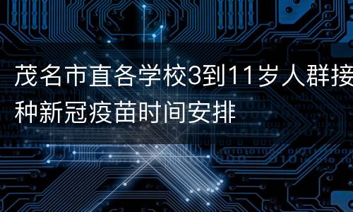 茂名市直各学校3到11岁人群接种新冠疫苗时间安排