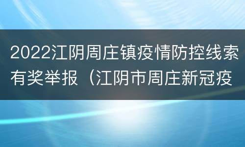 2022江阴周庄镇疫情防控线索有奖举报（江阴市周庄新冠疫苗接种电话）