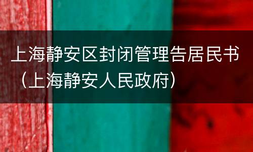 上海静安区封闭管理告居民书（上海静安人民政府）