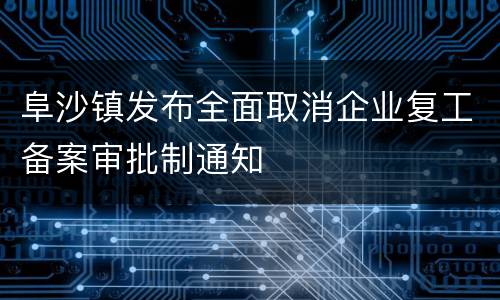 阜沙镇发布全面取消企业复工备案审批制通知
