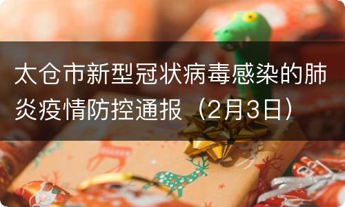 太仓市新型冠状病毒感染的肺炎疫情防控通报（2月3日）