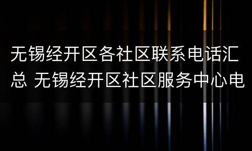 无锡经开区各社区联系电话汇总 无锡经开区社区服务中心电话