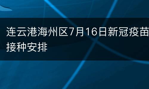 连云港海州区7月16日新冠疫苗接种安排