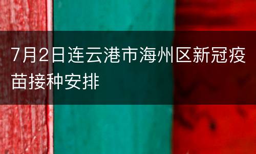 7月2日连云港市海州区新冠疫苗接种安排