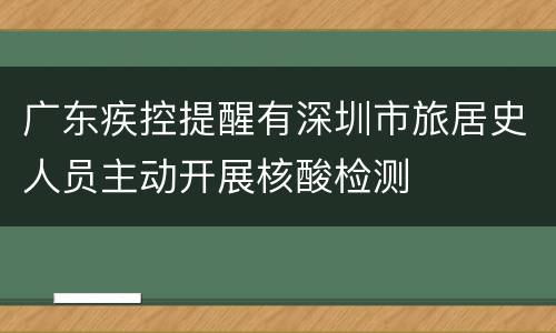 广东疾控提醒有深圳市旅居史人员主动开展核酸检测