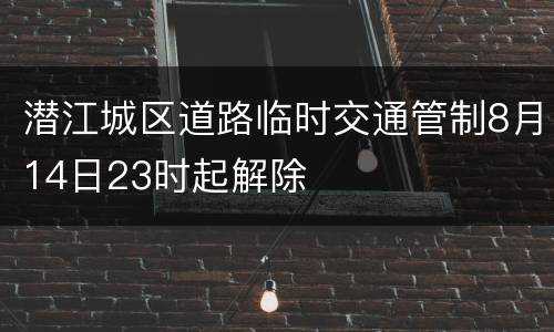 潜江城区道路临时交通管制8月14日23时起解除