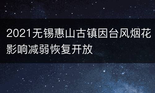 2021无锡惠山古镇因台风烟花影响减弱恢复开放