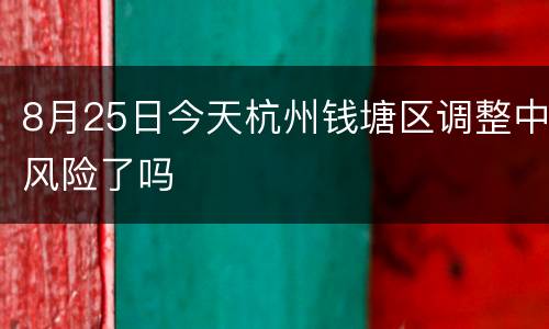 8月25日今天杭州钱塘区调整中风险了吗