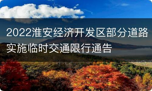 2022淮安经济开发区部分道路实施临时交通限行通告