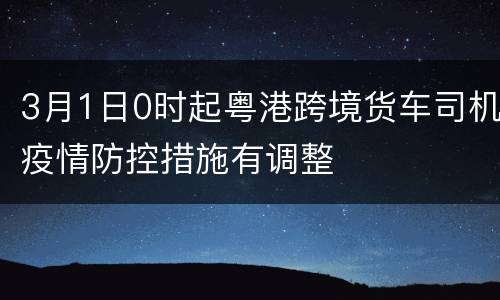 3月1日0时起粤港跨境货车司机疫情防控措施有调整