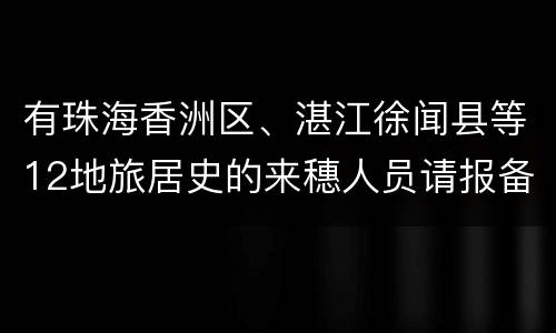 有珠海香洲区、湛江徐闻县等12地旅居史的来穗人员请报备