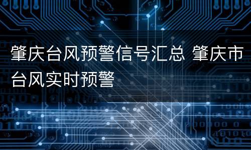 肇庆台风预警信号汇总 肇庆市台风实时预警