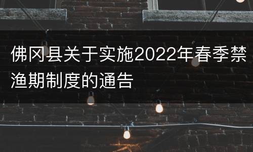 佛冈县关于实施2022年春季禁渔期制度的通告
