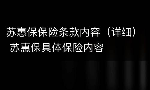 苏惠保保险条款内容（详细） 苏惠保具体保险内容