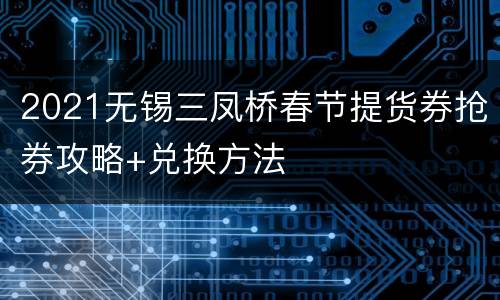 2021无锡三凤桥春节提货券抢券攻略+兑换方法