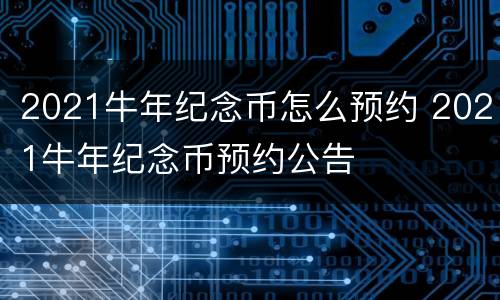 2021牛年纪念币怎么预约 2021牛年纪念币预约公告