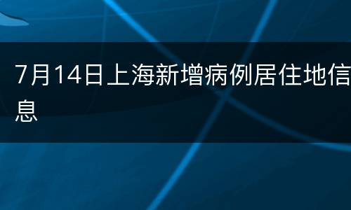 7月14日上海新增病例居住地信息