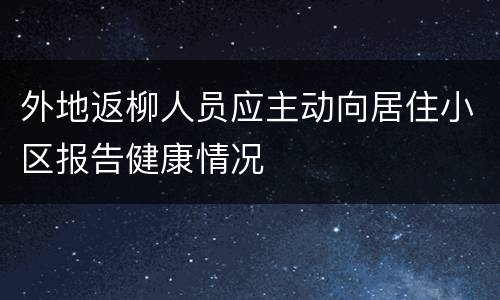 外地返柳人员应主动向居住小区报告健康情况