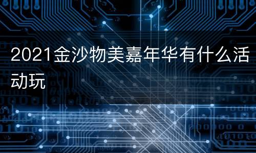 2021金沙物美嘉年华有什么活动玩