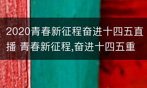 2020青春新征程奋进十四五直播 青春新征程,奋进十四五重播