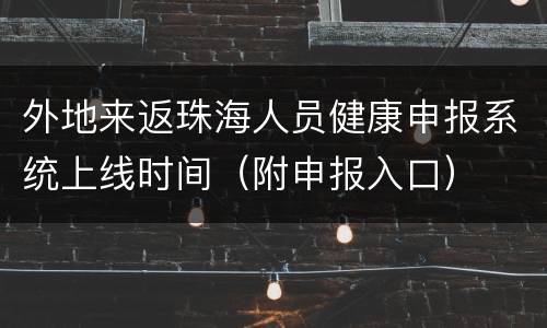 外地来返珠海人员健康申报系统上线时间（附申报入口）