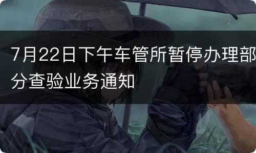 7月22日下午车管所暂停办理部分查验业务通知