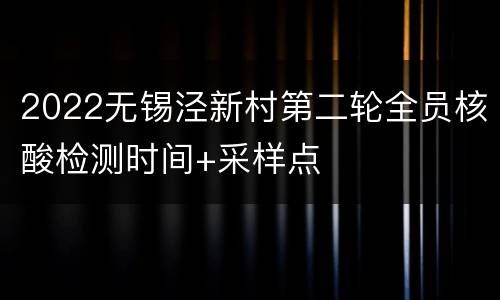 2022无锡泾新村第二轮全员核酸检测时间+采样点