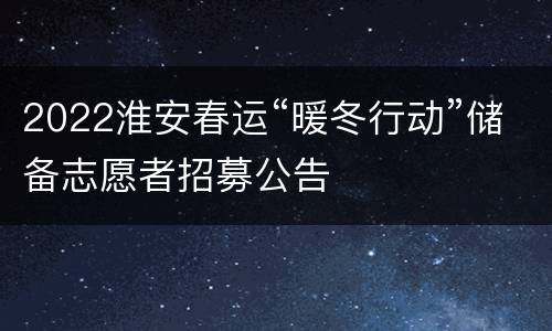 2022淮安春运“暖冬行动”储备志愿者招募公告