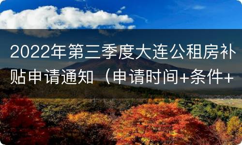 2022年第三季度大连公租房补贴申请通知（申请时间+条件+材料）