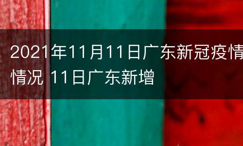 2021年11月11日广东新冠疫情情况 11日广东新增