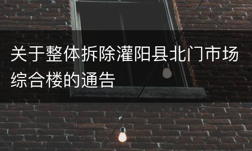 关于整体拆除灌阳县北门市场综合楼的通告