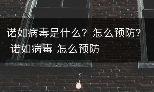 诺如病毒是什么？怎么预防？ 诺如病毒 怎么预防