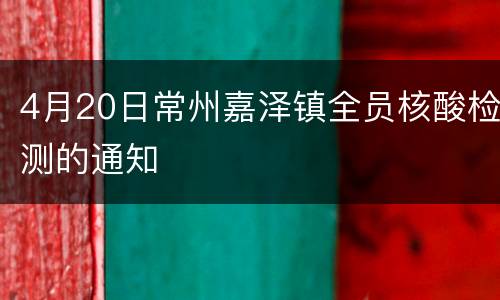 4月20日常州嘉泽镇全员核酸检测的通知