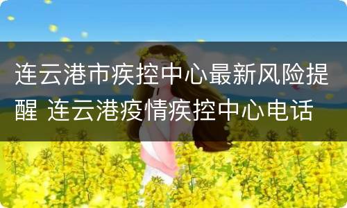 连云港市疾控中心最新风险提醒 连云港疫情疾控中心电话